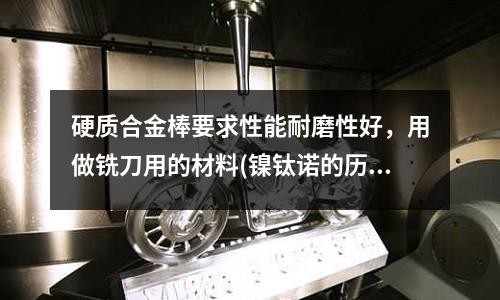 硬质合金棒要求性能耐磨性好，用做铣刀用的材料(镍钛诺的历史)