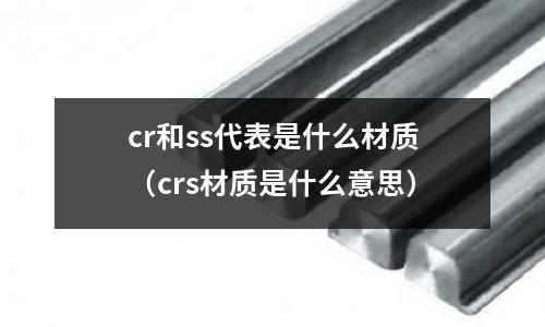 cr和ss代表是什么材质（crs材质是什么意思）