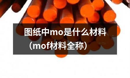 图纸中mo是什么材料（mof材料全称）