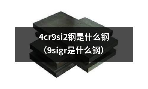 4cr9si2钢是什么钢（9sigr是什么钢）