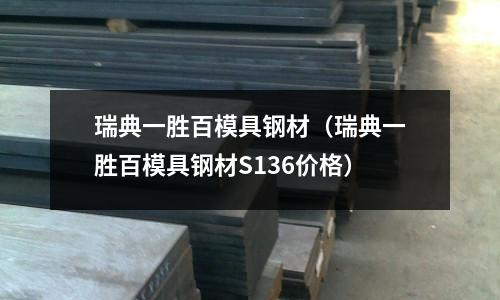 瑞典一胜百模具钢材（瑞典一胜百模具钢材S136价格）