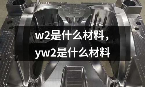 w2是什么材料，yw2是什么材料