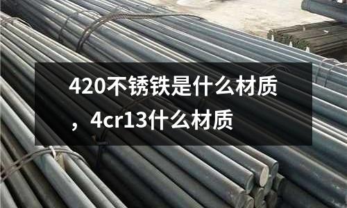 420不锈铁是什么材质，4cr13什么材质