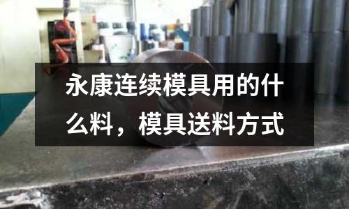 永康连续模具用的什么料，模具送料方式