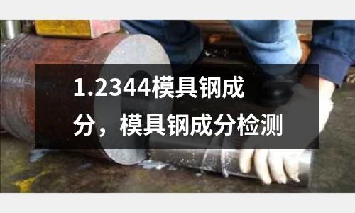 1.2344模具钢成分，模具钢成分检测