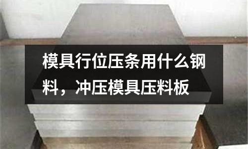 模具行位压条用什么钢料，冲压模具压料板