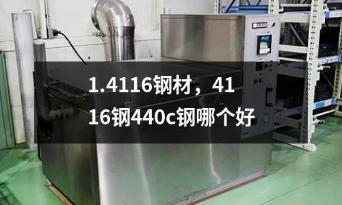 1.4116钢材，4116钢440c钢哪个好