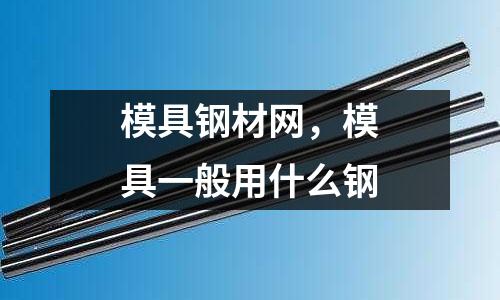 模具钢材网，模具一般用什么钢