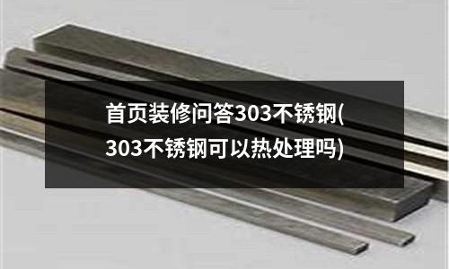 首页装修问答303不锈钢(303不锈钢可以热处理吗)