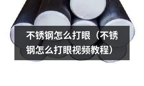 不锈钢怎么打眼（不锈钢怎么打眼视频教程）