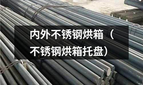 内外不锈钢烘箱（不锈钢烘箱托盘）