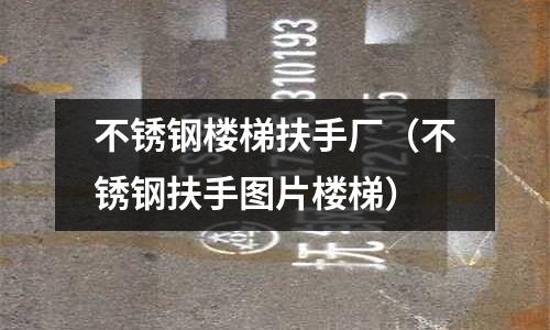 不锈钢楼梯扶手厂（不锈钢扶手图片楼梯）