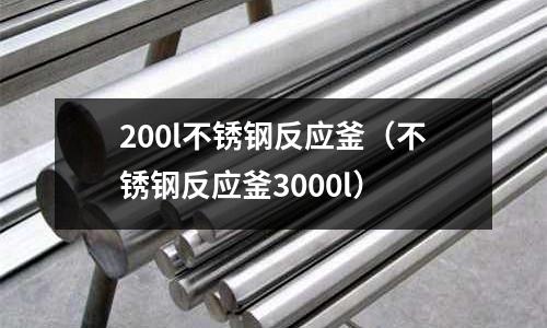 200l不锈钢反应釜（不锈钢反应釜3000l）