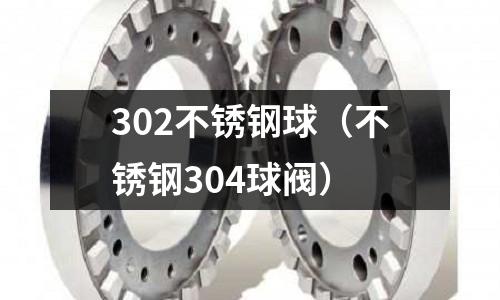 302不锈钢球（不锈钢304球阀）
