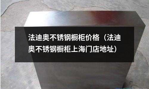 法迪奥不锈钢橱柜价格（法迪奥不锈钢橱柜上海门店地址）