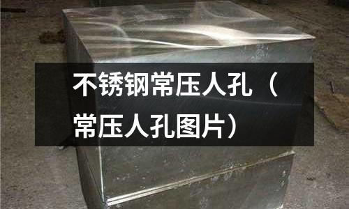 不锈钢常压人孔（常压人孔图片）