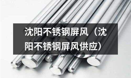 沈阳不锈钢屏风（沈阳不锈钢屏风供应）