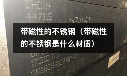带磁性的不锈钢（带磁性的不锈钢是什么材质）