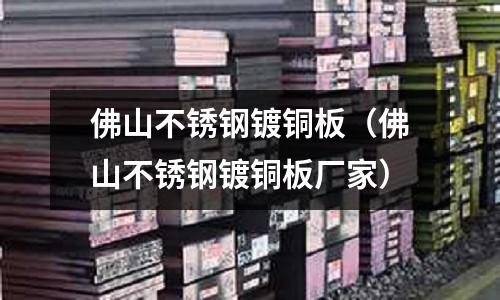 佛山不锈钢镀铜板（佛山不锈钢镀铜板厂家）