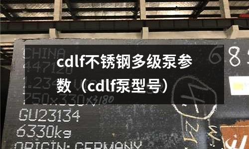 cdlf不锈钢多级泵参数（cdlf泵型号）