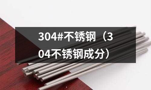 304#不锈钢（304不锈钢成分）