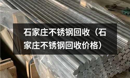 石家庄不锈钢回收（石家庄不锈钢回收价格）