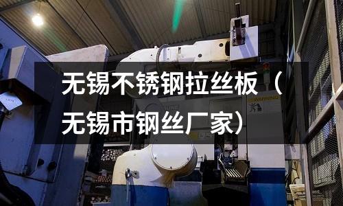 无锡不锈钢拉丝板（无锡市钢丝厂家）