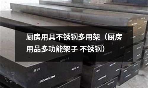 厨房用具不锈钢多用架（厨房用品多功能架子 不锈钢）