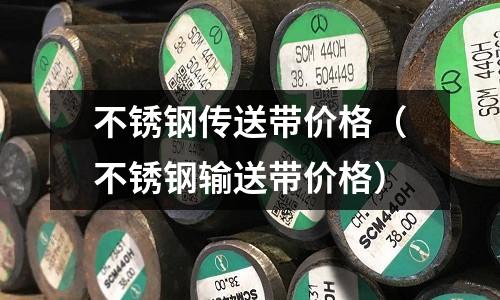 不锈钢传送带价格（不锈钢输送带价格）