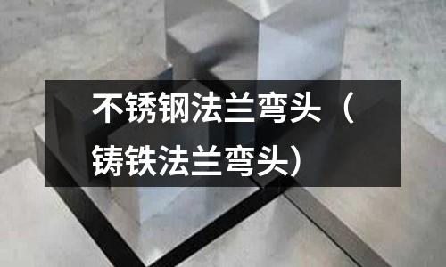 不锈钢法兰弯头（铸铁法兰弯头）