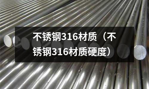 不锈钢316材质（不锈钢316材质硬度）