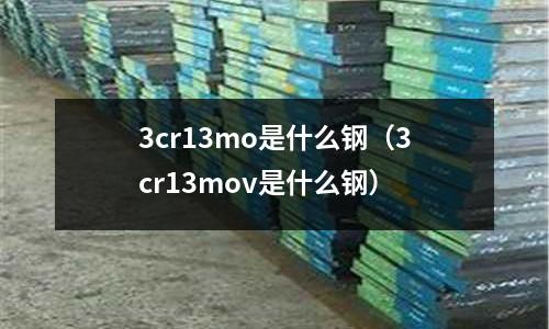 3cr13mo是什么钢（3cr13mov是什么钢）