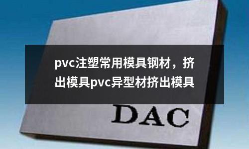 pvc注塑常用模具钢材，挤出模具pvc异型材挤出模具