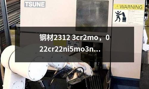 钢材2312 3cr2mo，022cr22ni5mo3n是什么材质
