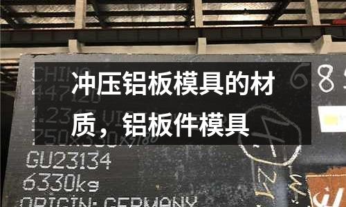 冲压铝板模具的材质，铝板件模具