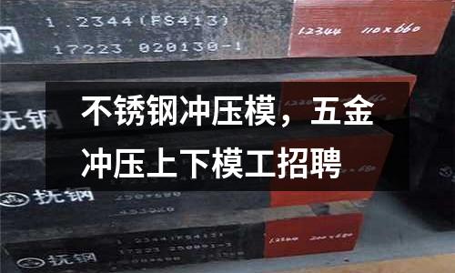 不锈钢冲压模，五金冲压上下模工招聘
