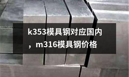 k353模具钢对应国内，m316模具钢价格