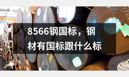 8566钢国标，钢材有国标跟什么标