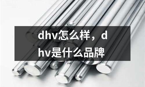 dhv怎么样，dhv是什么品牌