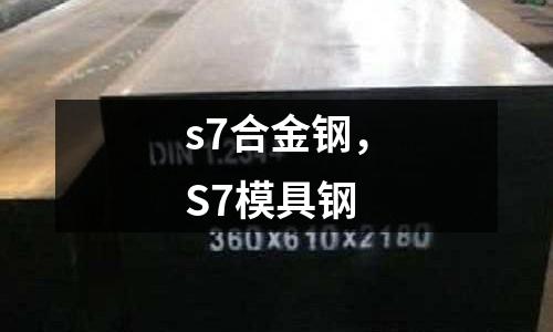 s7合金钢，S7模具钢
