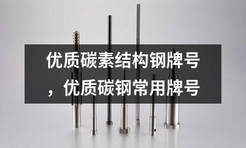 优质碳素结构钢牌号，优质碳钢常用牌号