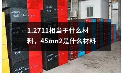 1.2711相当于什么材料，45mn2是什么材料