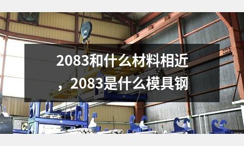 2083和什么材料相近，2083是什么模具钢