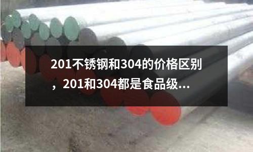 201不锈钢和304的价格区别，201和304都是食品级的吗