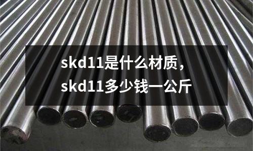 skd11是什么材质，skd11多少钱一公斤