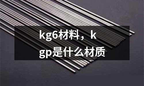 kg6材料，kgp是什么材质