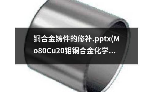 铜合金铸件的修补.pptx(Mo80Cu20钼铜合金化学成分及性能)