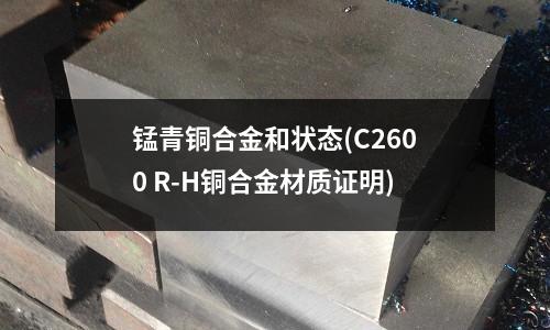 锰青铜合金和状态(C2600 R-H铜合金材质证明)
