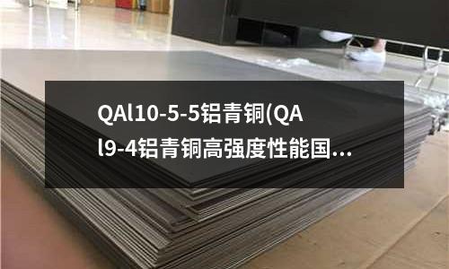QAl10-5-5铝青铜(QAl9-4铝青铜高强度性能国标标准)