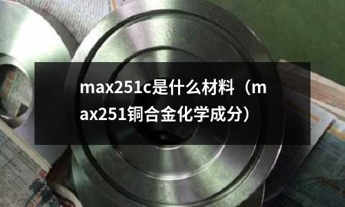 max251c是什么材料（max251铜合金化学成分）